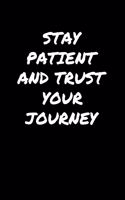 Stay Patient and Trust Your Journey&#65533;: A soft cover blank lined journal to jot down ideas, memories, goals, and anything else that comes to mind.