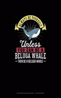 Always Be Yourself Unless You Can Be A Beluga Whale Then Be A Beluga Whale