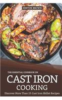 The Essential Cookbook on Cast Iron Cooking: Discover More Than 25 Cast Iron Skillet Recipes