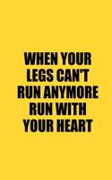 When Your Legs Can't Run Anymore Run with Your Heart: Daily Activity and Fitness Tracker, Food and Exercise Journal and Workout Log Book