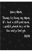 Dear Mom, Thanks For Being My Mom. If I Had A Different Mom, I Would Punch Her In The Face And Go Find You