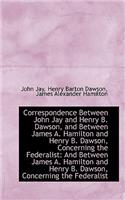 Correspondence Between John Jay and Henry B. Dawson, and Between James A. Hamilton and Henry B. Daws