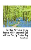 The Ship Mary Alice or My Prayers Will Be Answered, -God Will Save You, My Precious Boy