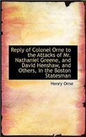 Reply of Colonel Orne to the Attacks of Mr. Nathaniel Greene, and David Henshaw, and Others, in the: (English)