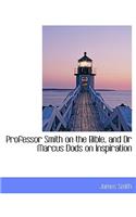 Professor Smith on the Bible, and Dr Marcus Dods on Inspiration