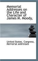 Memorial Addresses on the Life and Character of James M. Moody,