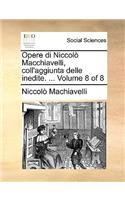 Opere Di Niccol Macchiavelli, Coll'aggiunta Delle Inedite. ... Volume 8 of 8