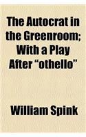 The Autocrat in the Greenroom; With a Play After 