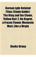 Korean Lgbt-Related Films (Study Guide): The King and the Clown, Yellow Hair 2, No Regret, a Frozen Flower, Memento Mori, Like a Virgin