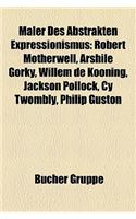 Maler Des Abstrakten Expressionismus: Robert Motherwell, Arshile Gorky, Willem de Kooning, Jackson Pollock, Cy Twombly, Philip Guston(German)