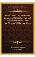 Select Letters of Christopher Columbus with Other Original Documents Relating to His Four Voyages to the New World