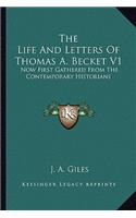 Life and Letters of Thomas A. Becket V1: Now First Gathered from the Contemporary Historians