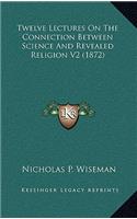 Twelve Lectures on the Connection Between Science and Revealed Religion V2 (1872)