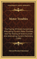 Motor Troubles: The Tracing Of Direct-Current And Alternating-Current Motor Troubles And The Testing Of Direct-Current And Alternating-Current Machinery (1908)(English)