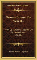 Oeuvres Diverses Du Sieur D...: Avec Le Traite Du Sublime Ou Du Merveilleux (1683)(French)