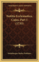 Notitia Ecclesiastica, Cujus, Part 1 (1735)