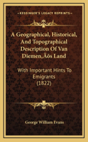 A Geographical, Historical, And Topographical Description Of Van Diemen's Land