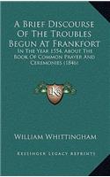 A Brief Discourse Of The Troubles Begun At Frankfort: In The Year 1554, About The Book Of Common Prayer And Ceremonies (1846)