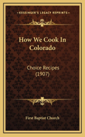 How We Cook In Colorado: Choice Recipes (1907)