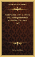 Memorandum Sobre El Proceso Del Archiduque Fernando Maximiliano De Austria (1867)