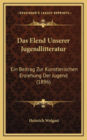 Das Elend Unserer Jugendlitteratur: Ein Beitrag Zur Kunstlerischen Erziehung Der Jugend (1896)(German)