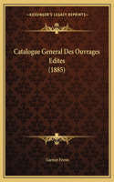 Catalogue General Des Ouvrages Edites (1885): (French)