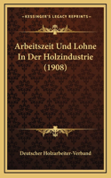 Arbeitszeit Und Lohne In Der Holzindustrie (1908)