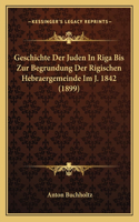 Geschichte Der Juden In Riga Bis Zur Begrundung Der Rigischen Hebraergemeinde Im J. 1842 (1899)