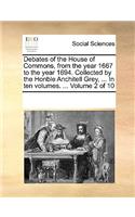 Debates of the House of Commons, from the Year 1667 to the Year 1694. Collected by the Honble Anchitell Grey, ... in Ten Volumes. ... Volume 2 of 10