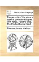 The Pursuits of Literature: A Satirical Poem in Dialogue. with Notes. Part the Third. the Third Edition Revised.