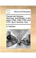 Travels Into Norway, Denmark, and Russia. in the Years 1788, 1789, 1790, and 1791. by A. Swinton, Esq.