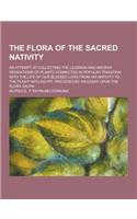The Flora of the Sacred Nativity; An Attempt at Collecting the Legends and Ancient Dedications of Plants Connected in Popular Tradition with the Life