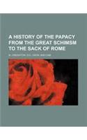A History of the Papacy from the Great Schimsm to the Sack of Rome