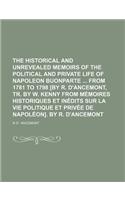 The Historical and Unrevealed Memoirs of the Political and Private Life of Napoleon Buonparte from 1781 to 1798 [By R. D'Ancemont, Tr. by W. Kenny from Memoires Historiques Et Inedits Sur La Vie Politique Et Privee de Napoleon]. by R. D'Ancemont
