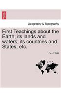 First Teachings about the Earth; Its Lands and Waters; Its Countries and States, Etc.