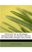 Histoire de La Musique Dramatique En France Depuis Ses Origines Jusqu'anos Jours