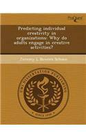Predicting Individual Creativity in Organizations: Why Do Adults Engage in Creative Activities?