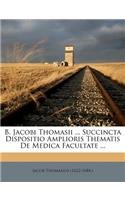 B. Jacobi Thomasii ... Succincta Dispositio Amplioris Thematis de Medica Facultate ...