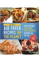 Best Air Fryer Recipes on the Planet: Over 125 Easy, Foolproof Fried Favorites Without All the Fat!