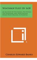 Winthrop Fleet of 1630: An Account of the Vessels, the Voyage, the Passengers, and Their English Homes from Original Authorities