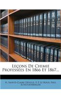 Leçons de Chimie Professées En 1866 Et 1867...