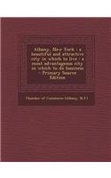 Albany, New York: A Beautiful and Attractive City in Which to Live: A Most Advantageous City in Which to Do Business - Primary Source Ed