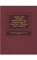 Johann Elias Schlegels Aesthetische Und Dramaturgische Schriften