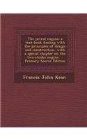 The Petrol Engine; A Text-Book Dealing with the Principles of Design and Construction, with a Special Chapter on the Two-Stroke Engine - Primary Sourc