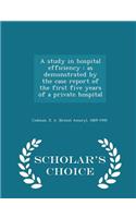 A Study in Hospital Efficiency: As Demonstrated by the Case Report of the First Five Years of a Private Hospital - Scholar's Choice Edition
