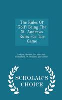 The Rules of Golf; Being the St. Andrews Rules for the Game - Scholar's Choice Edition