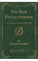 Siri RAM Revolutionist: A Transcript from Life 1907-1910 (Classic Reprint)