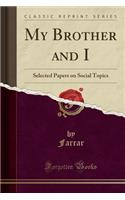 My Brother and I: Selected Papers on Social Topics (Classic Reprint)