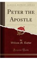 Peter the Apostle (Classic Reprint)