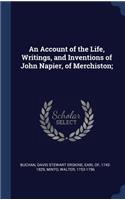 An Account of the Life, Writings, and Inventions of John Napier, of Merchiston;